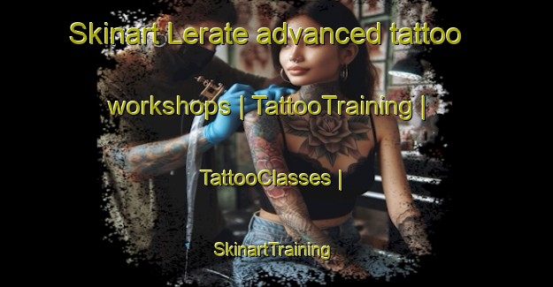 Skinart Lerate advanced tattoo workshops | TattooTraining | TattooClasses | SkinartTraining-Spain